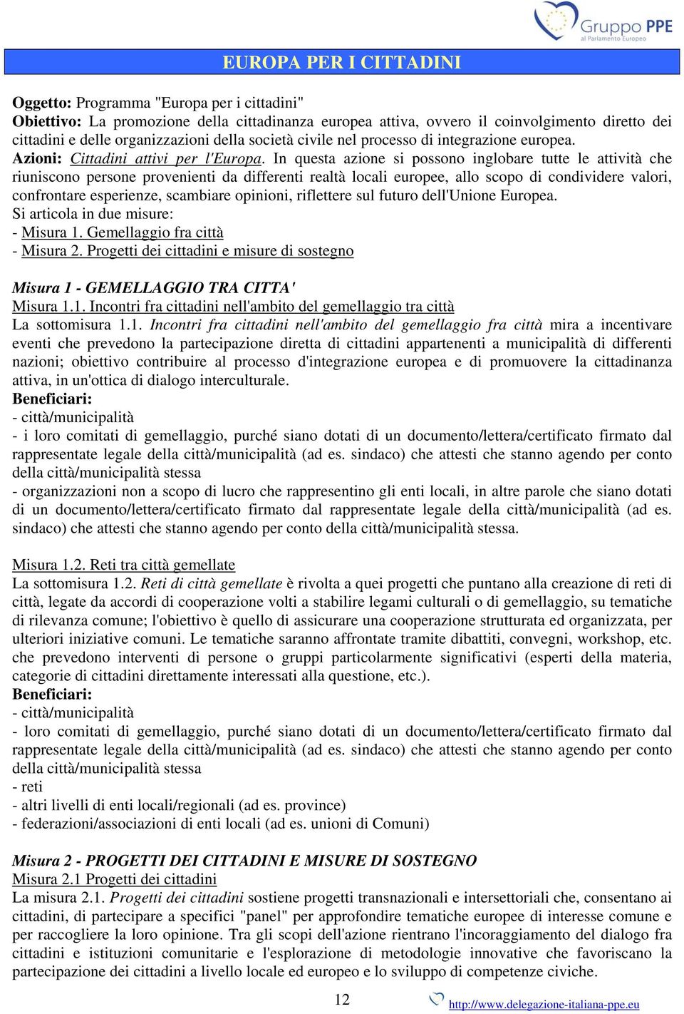 In questa azione si possono inglobare tutte le attività che riuniscono persone provenienti da differenti realtà locali europee, allo scopo di condividere valori, confrontare esperienze, scambiare