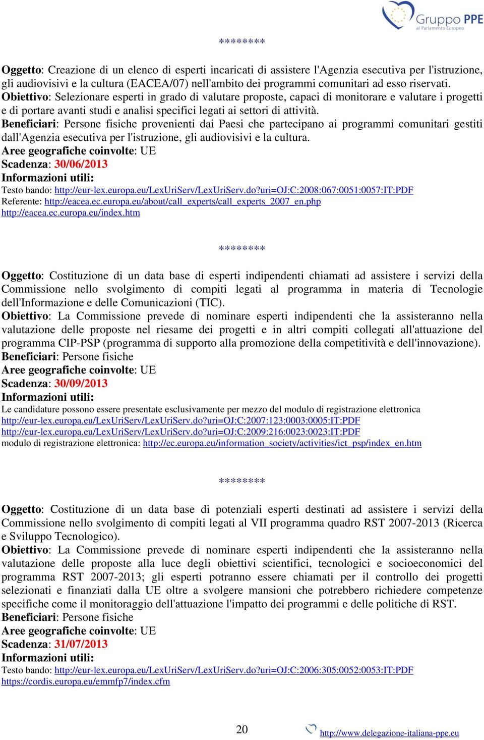 Beneficiari: Persone fisiche provenienti dai Paesi che partecipano ai programmi comunitari gestiti dall'agenzia esecutiva per l'istruzione, gli audiovisivi e la cultura.