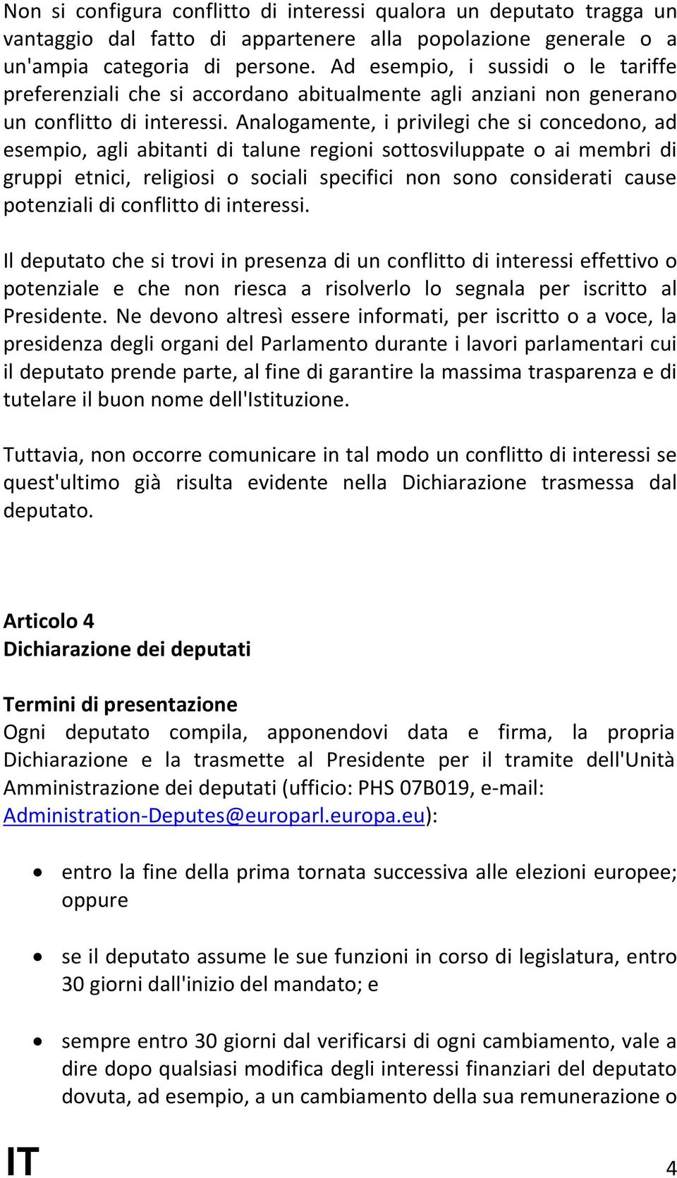 Analogamente, i privilegi che si concedono, ad esempio, agli abitanti di talune regioni sottosviluppate o ai membri di gruppi etnici, religiosi o sociali specifici non sono considerati cause