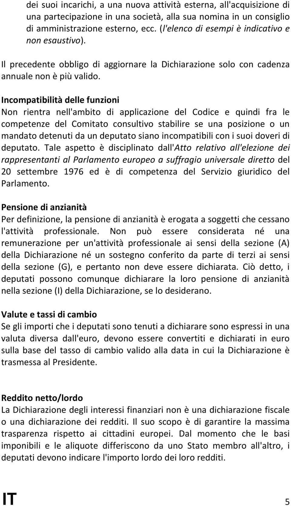 Incompatibilità delle funzioni Non rientra nell'ambito di applicazione del Codice e quindi fra le competenze del Comitato consultivo stabilire se una posizione o un mandato detenuti da un deputato