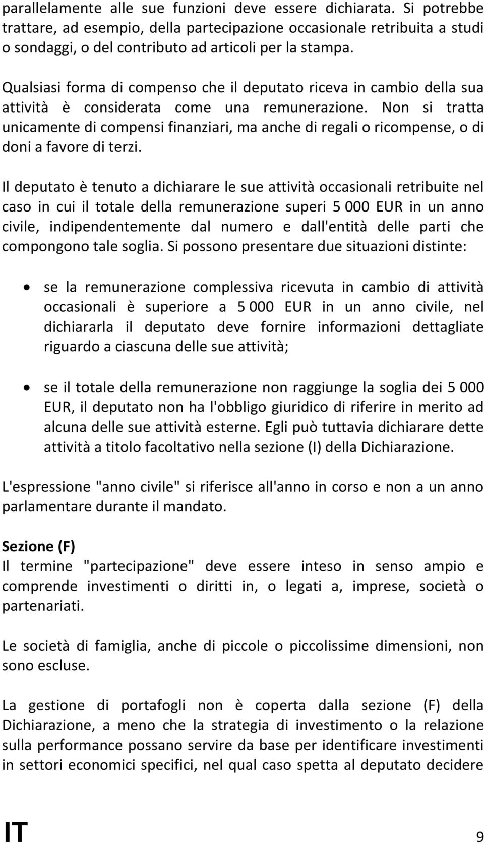 Non si tratta unicamente di compensi finanziari, ma anche di regali o ricompense, o di doni a favore di terzi.