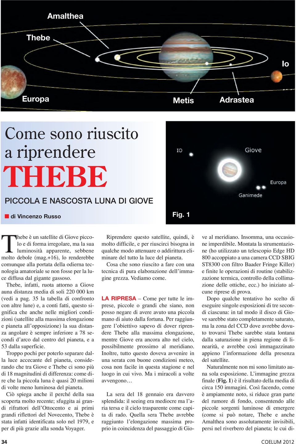 +16), lo renderebbe comunque alla portata della odierna tecnologia amatoriale se non fosse per la luce diffusa dal gigante gassoso.