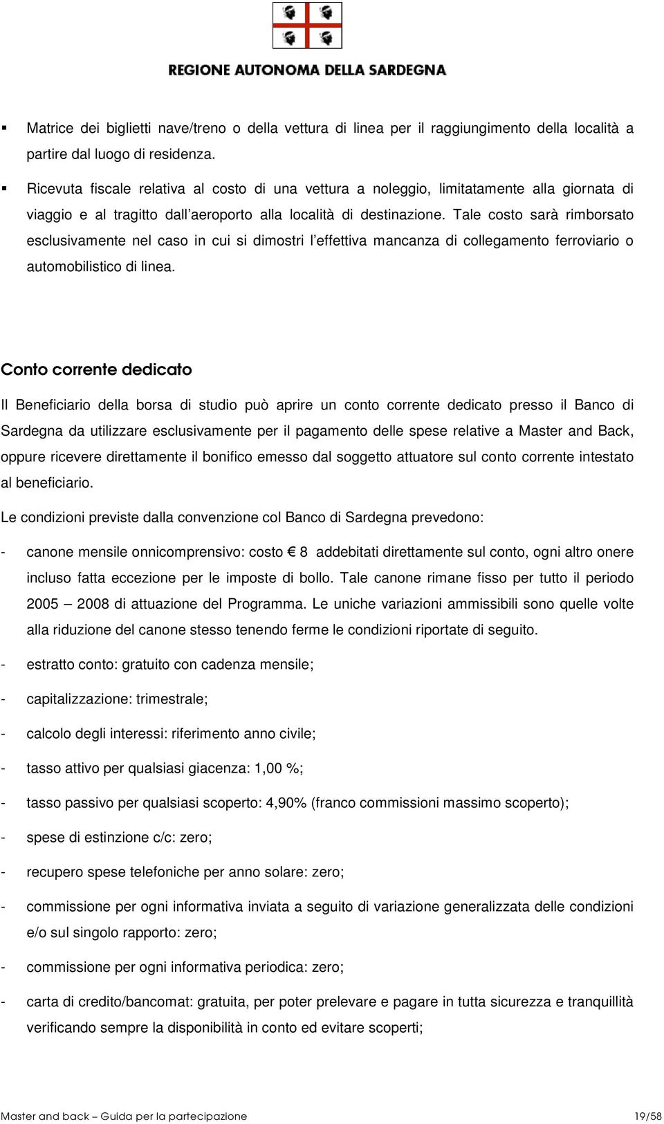 Tale costo sarà rimborsato esclusivamente nel caso in cui si dimostri l effettiva mancanza di collegamento ferroviario o automobilistico di linea.