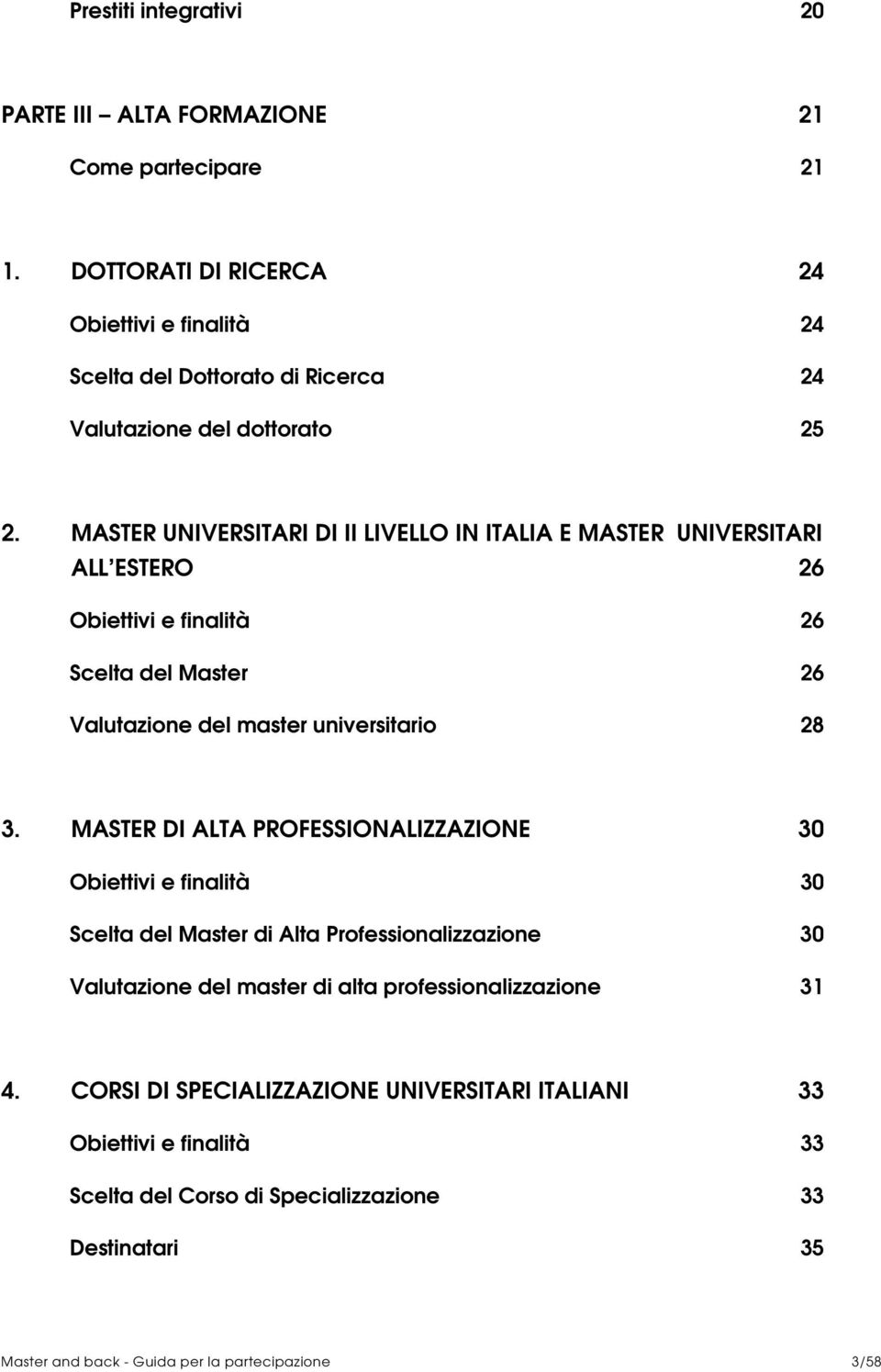 MASTER UNIVERSITARI DI II LIVELLO IN ITALIA E MASTER UNIVERSITARI ALL ESTERO 26 Obiettivi e finalità 26 Scelta del Master 26 Valutazione del master universitario 28 3.