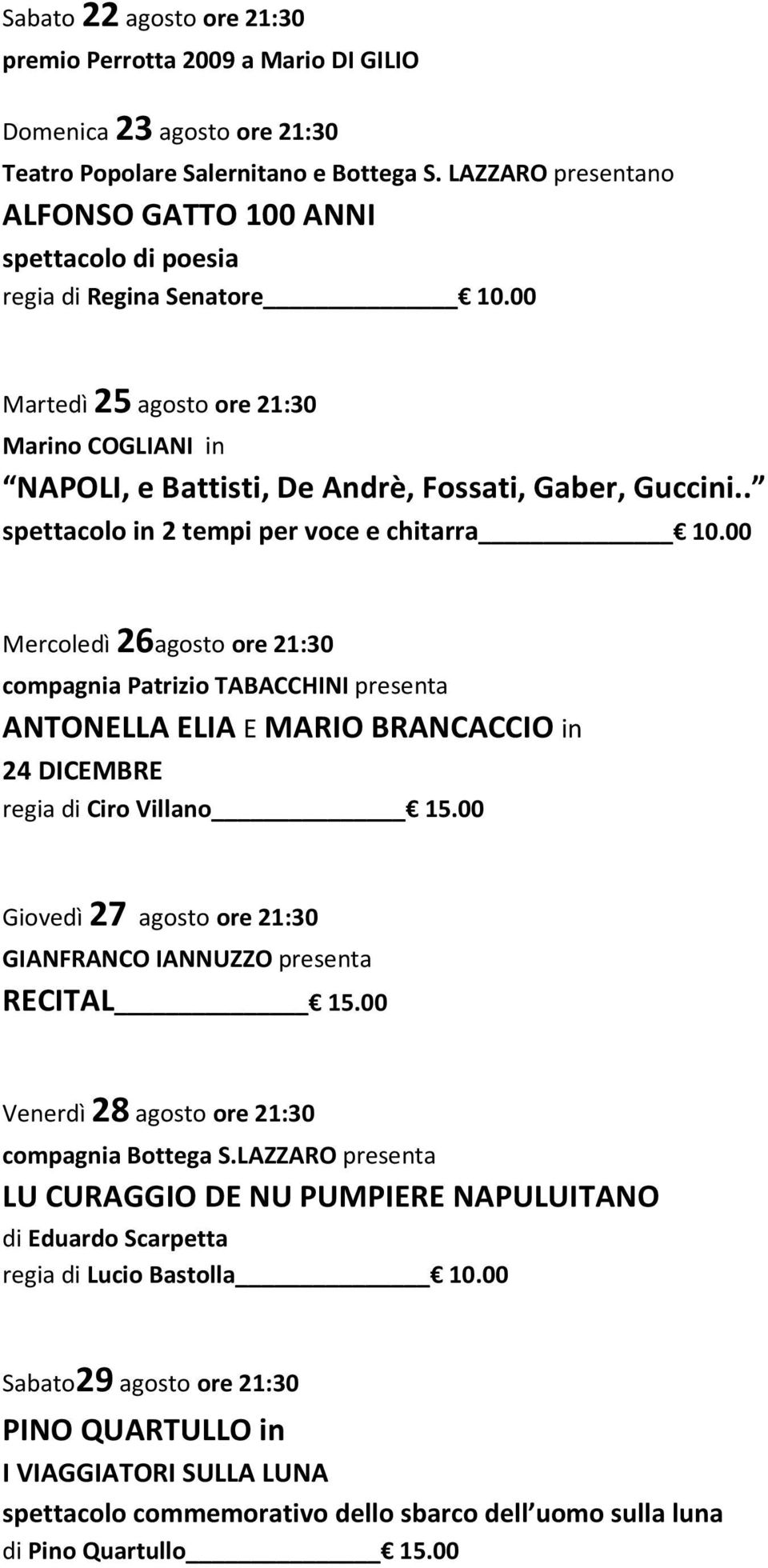 . spettacolo in 2 tempi per voce e chitarra 10.00 Mercoledì 26agosto ore 21:30 compagnia Patrizio TABACCHINI presenta ANTONELLA ELIA E MARIO BRANCACCIO in 24 DICEMBRE regia di Ciro Villano 15.