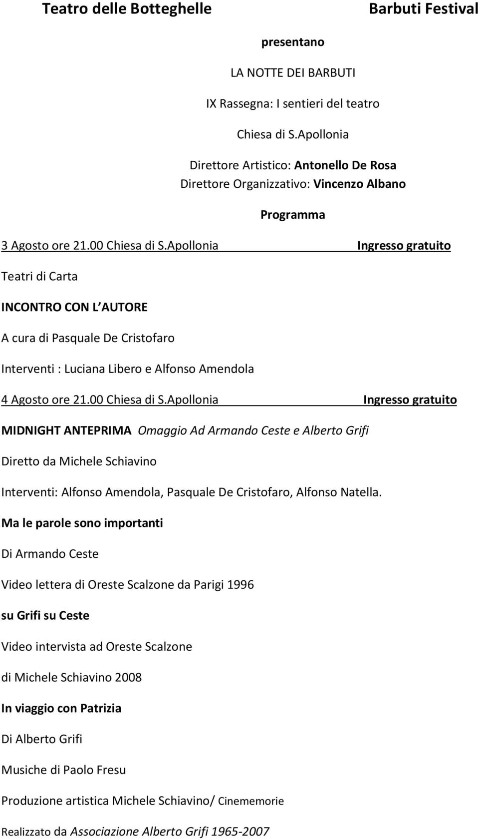 Apollonia Ingresso gratuito Teatri di Carta INCONTRO CON L AUTORE A cura di Pasquale De Cristofaro Interventi : Luciana Libero e Alfonso Amendola 4 Agosto ore 21.00 Chiesa di S.