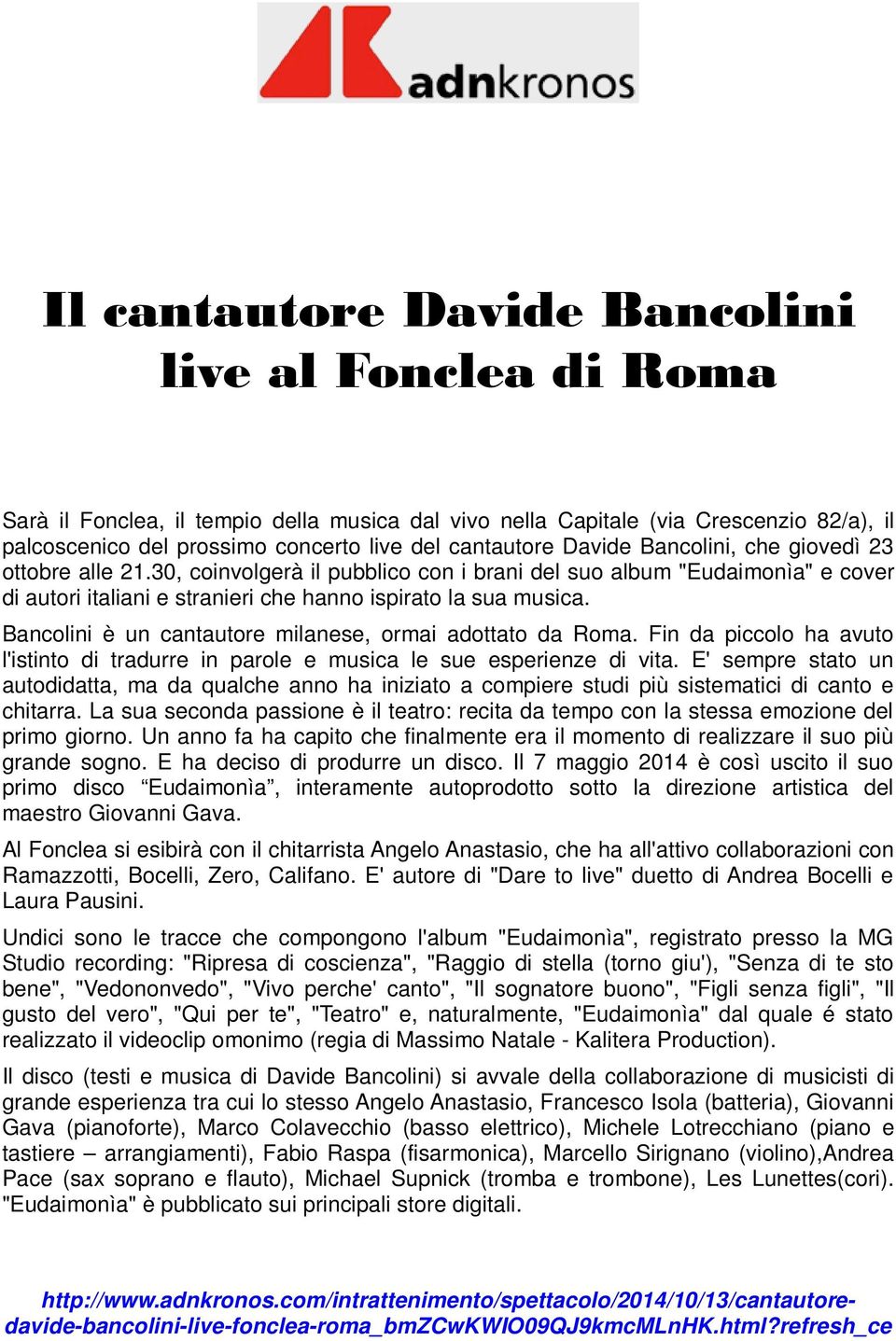 Bancolini è un cantautore milanese, ormai adottato da Roma. Fin da piccolo ha avuto l'istinto di tradurre in parole e musica le sue esperienze di vita.