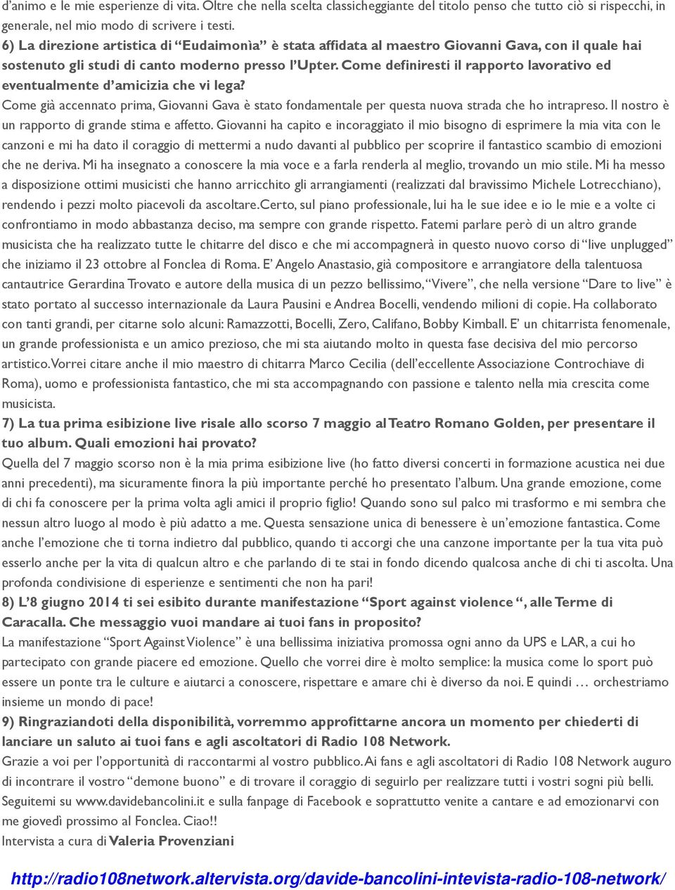 Come definiresti il rapporto lavorativo ed eventualmente d amicizia che vi lega? Come già accennato prima, Giovanni Gava è stato fondamentale per questa nuova strada che ho intrapreso.