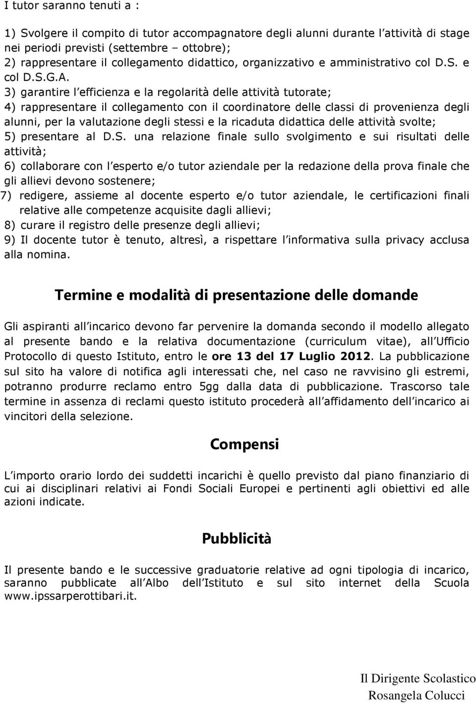 3) garantire l efficienza e la regolarità delle attività tutorate; 4) rappresentare il collegamento con il coordinatore delle classi di provenienza degli alunni, per la valutazione degli stessi e la