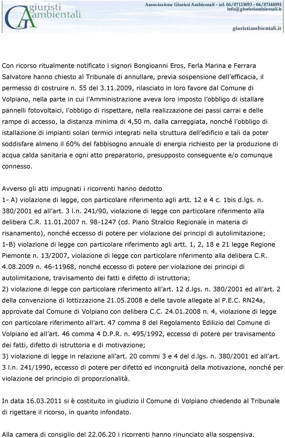 2009, rilasciato in loro favore dal Comune di Volpiano, nella parte in cui l Amministrazione aveva loro imposto l obbligo di istallare pannelli fotovoltaici, l obbligo di rispettare, nella