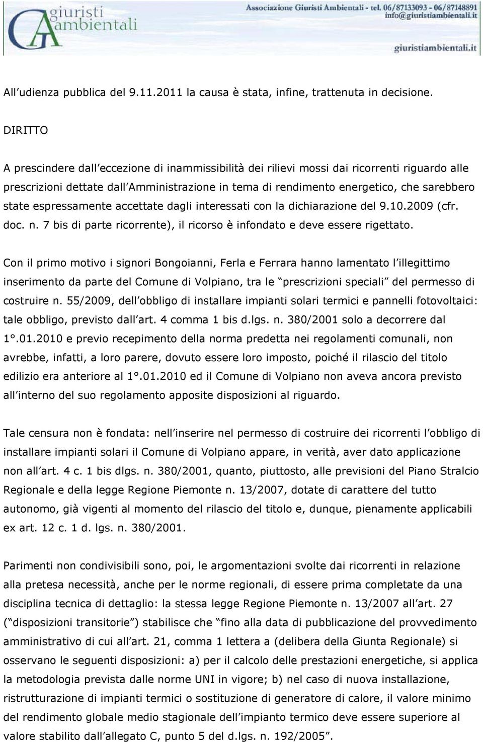 espressamente accettate dagli interessati con la dichiarazione del 9.10.2009 (cfr. doc. n. 7 bis di parte ricorrente), il ricorso è infondato e deve essere rigettato.