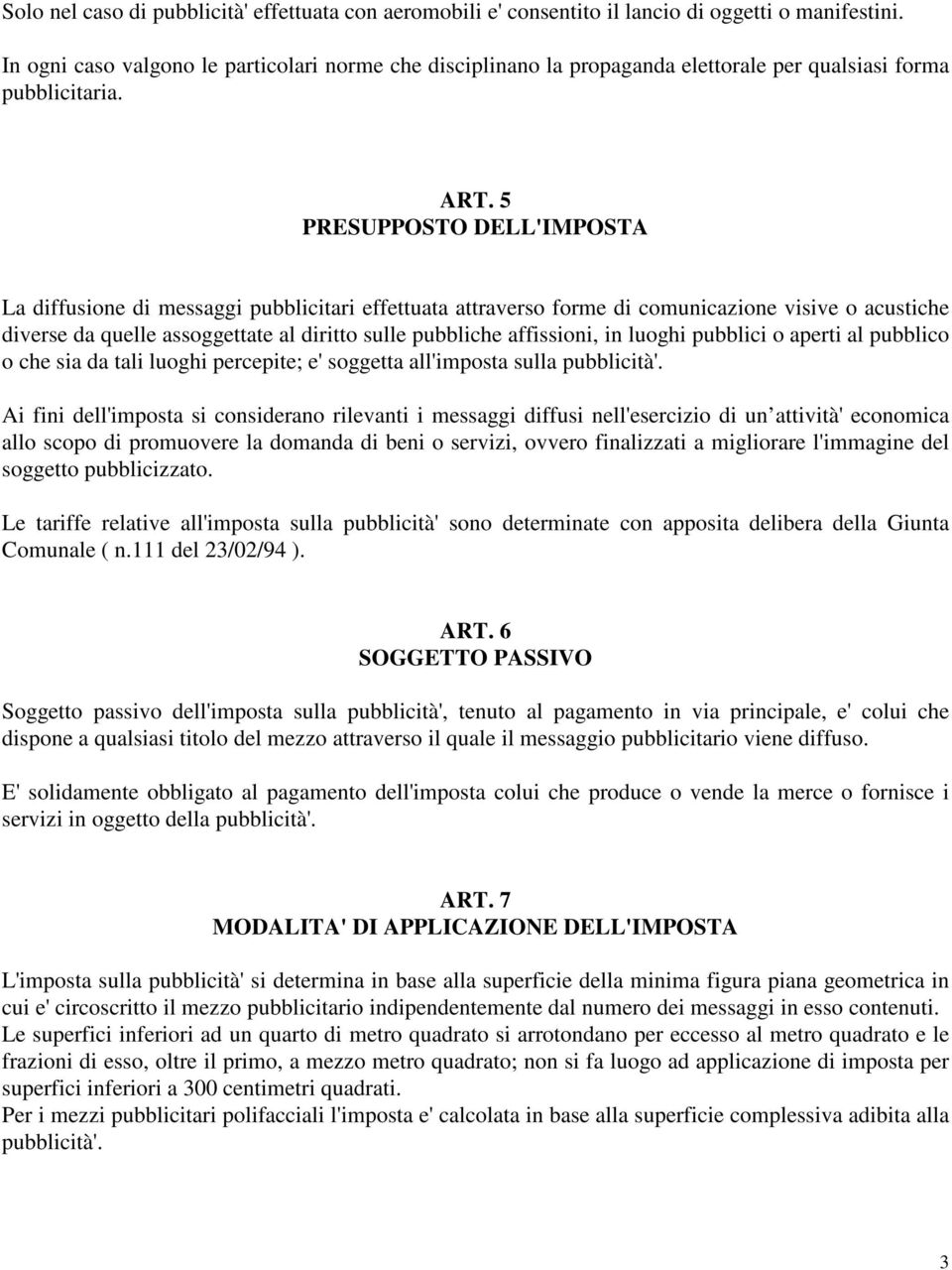 5 PRESUPPOSTO DELL'IMPOSTA La diffusione di messaggi pubblicitari effettuata attraverso forme di comunicazione visive o acustiche diverse da quelle assoggettate al diritto sulle pubbliche affissioni,