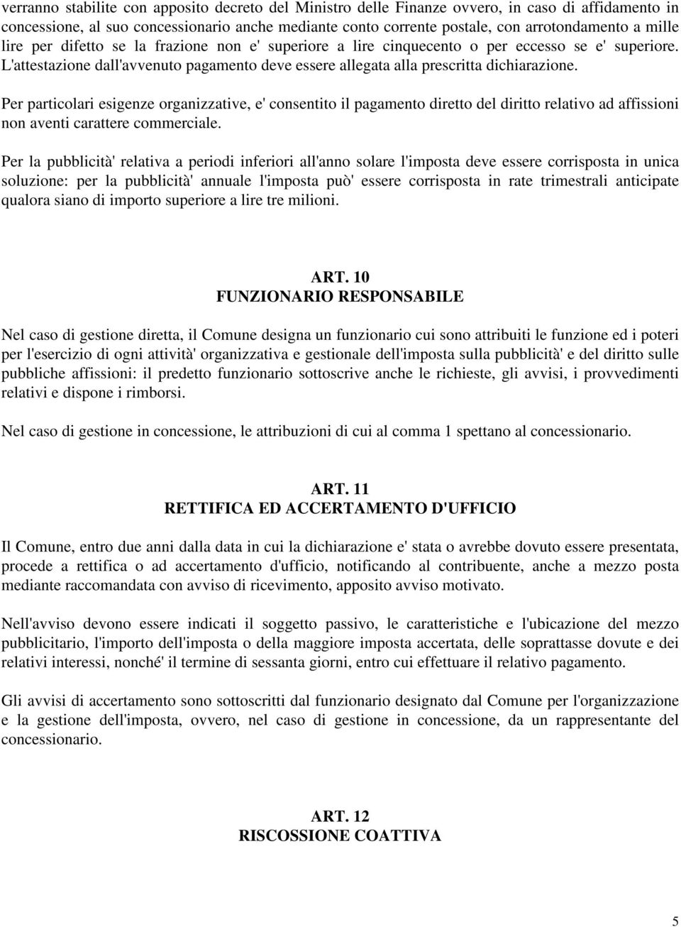 Per particolari esigenze organizzative, e' consentito il pagamento diretto del diritto relativo ad affissioni non aventi carattere commerciale.