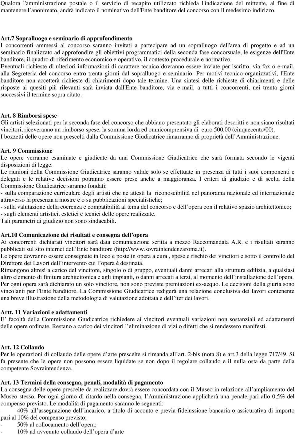 7 Sopralluogo e seminario di approfondimento I concorrenti ammessi al concorso saranno invitati a partecipare ad un sopralluogo dell'area di progetto e ad un seminario finalizzato ad approfondire gli