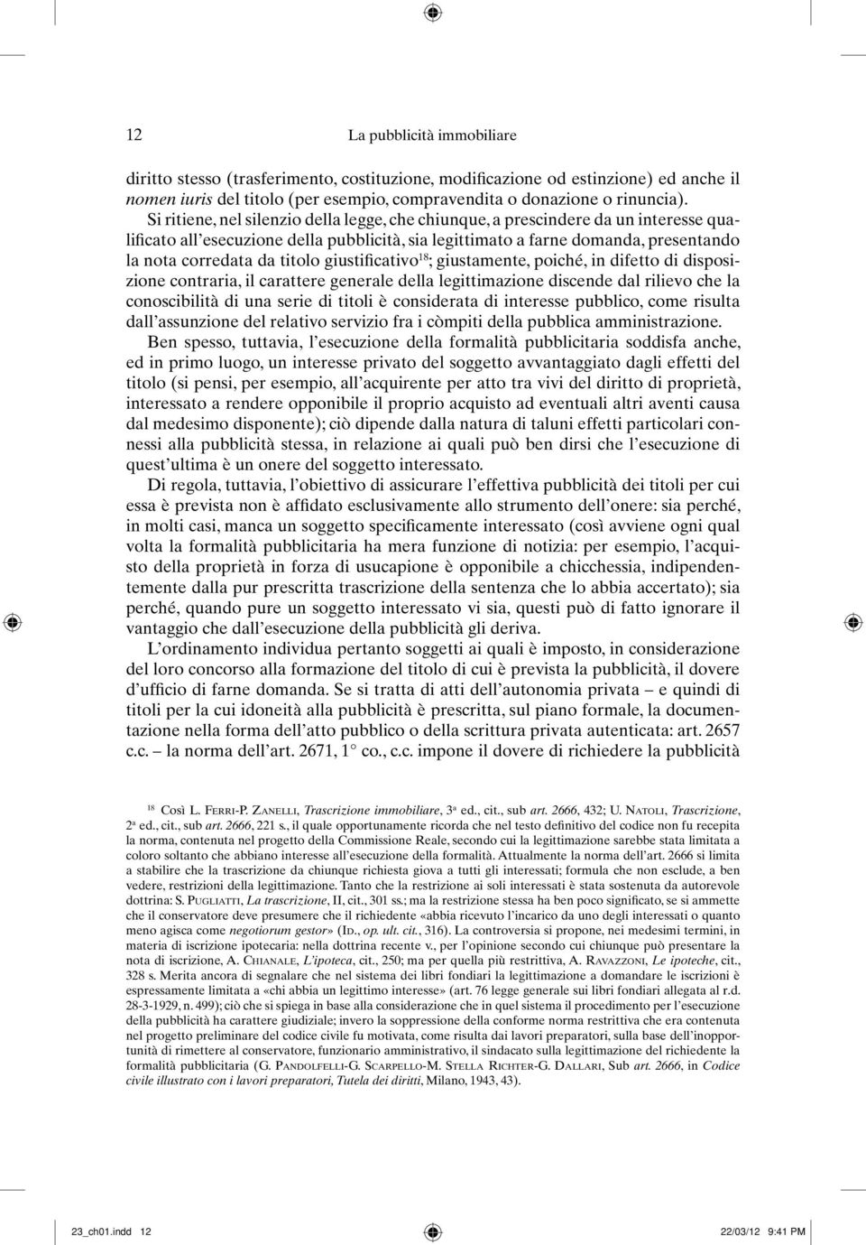 giustificativo 18 ; giustamente, poiché, in difetto di disposizione contraria, il carattere generale della legittimazione discende dal rilievo che la conoscibilità di una serie di titoli è