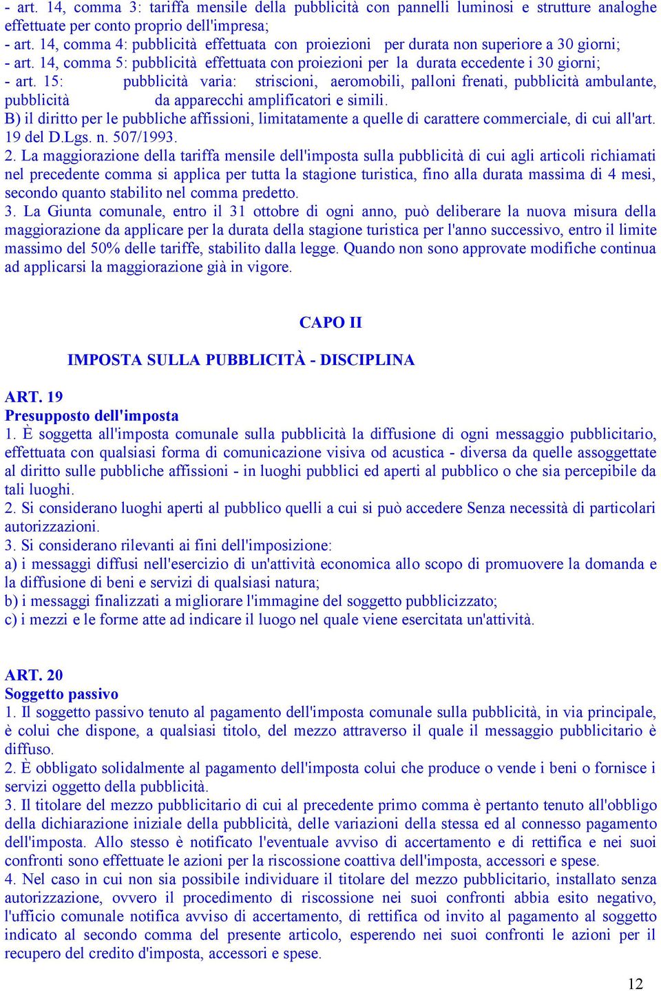 15: pubblicità varia: striscioni, aeromobili, palloni frenati, pubblicità ambulante, pubblicità da apparecchi amplificatori e simili.