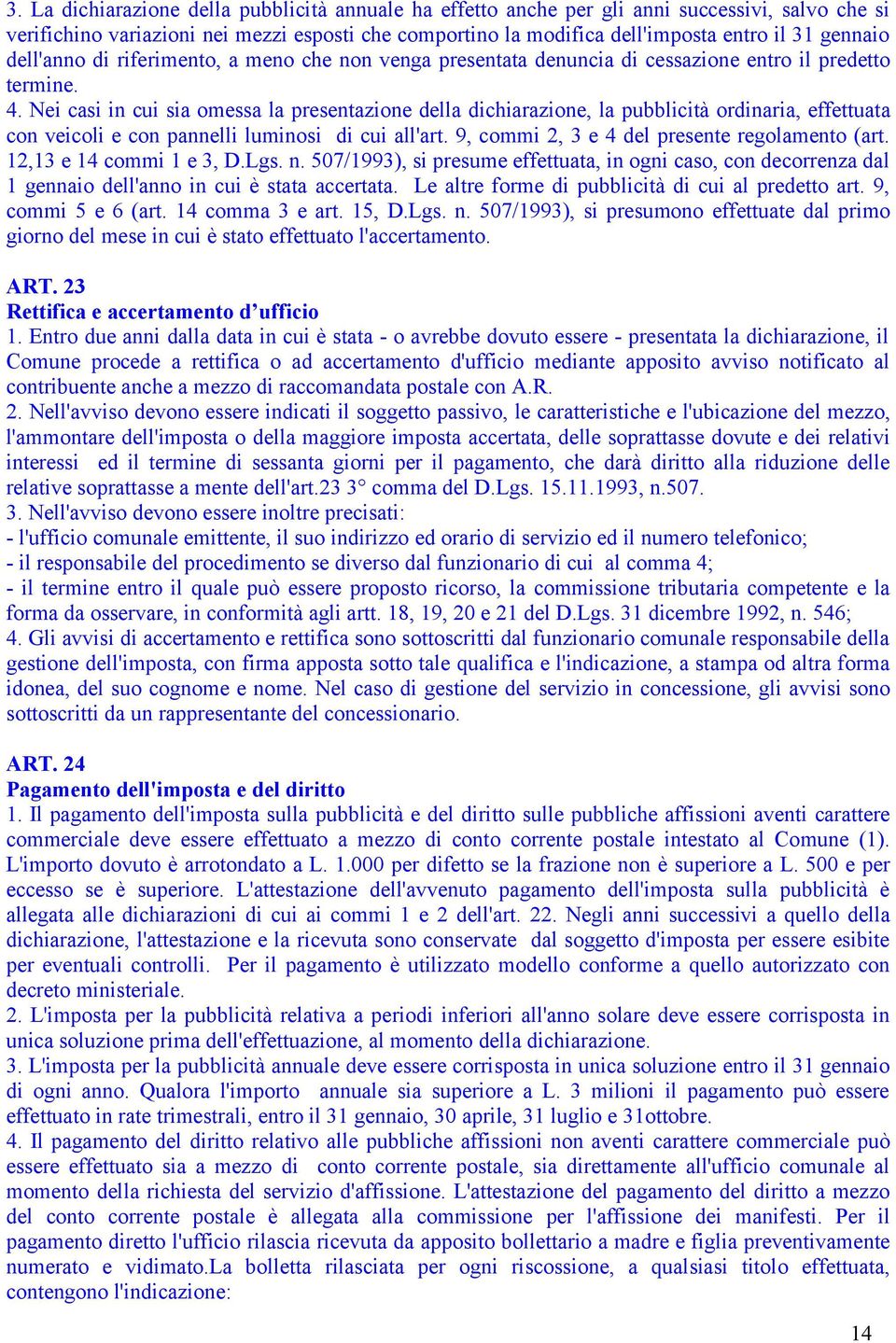 Nei casi in cui sia omessa la presentazione della dichiarazione, la pubblicità ordinaria, effettuata con veicoli e con pannelli luminosi di cui all'art.