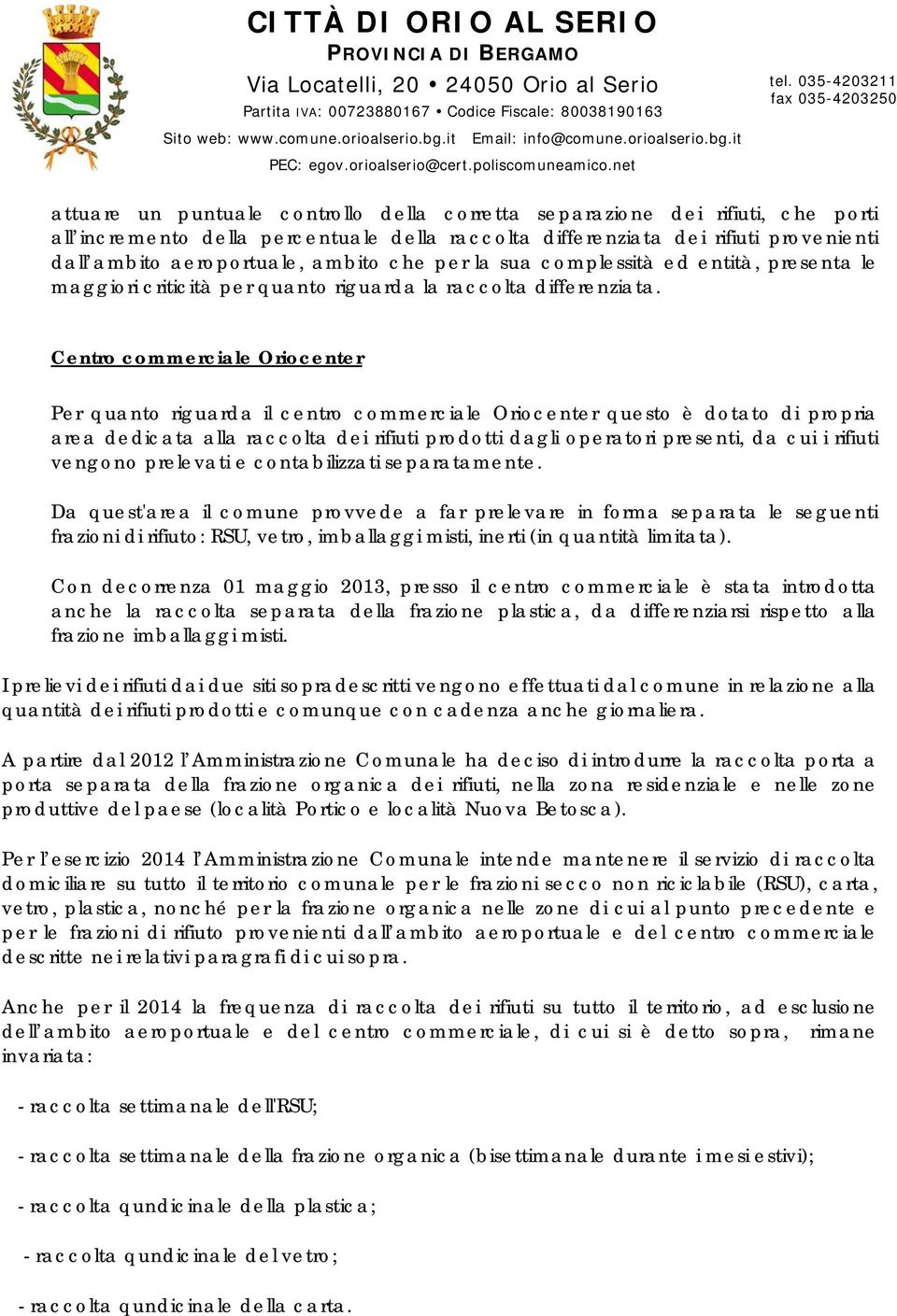 Centro commerciale Oriocenter Per quanto riguarda il centro commerciale Oriocenter questo è dotato di propria area dedicata alla raccolta dei rifiuti prodotti dagli operatori presenti, da cui i