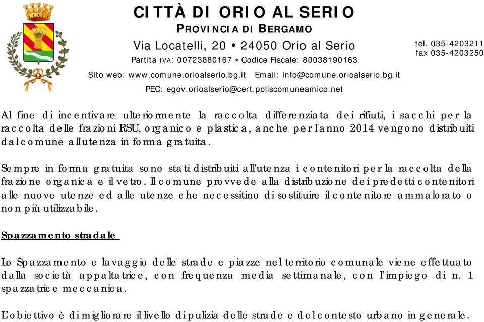 Il comune provvede alla distribuzione dei predetti contenitori alle nuove utenze ed alle utenze che necessitino di sostituire il contenitore ammalorato o non più utilizzabile.