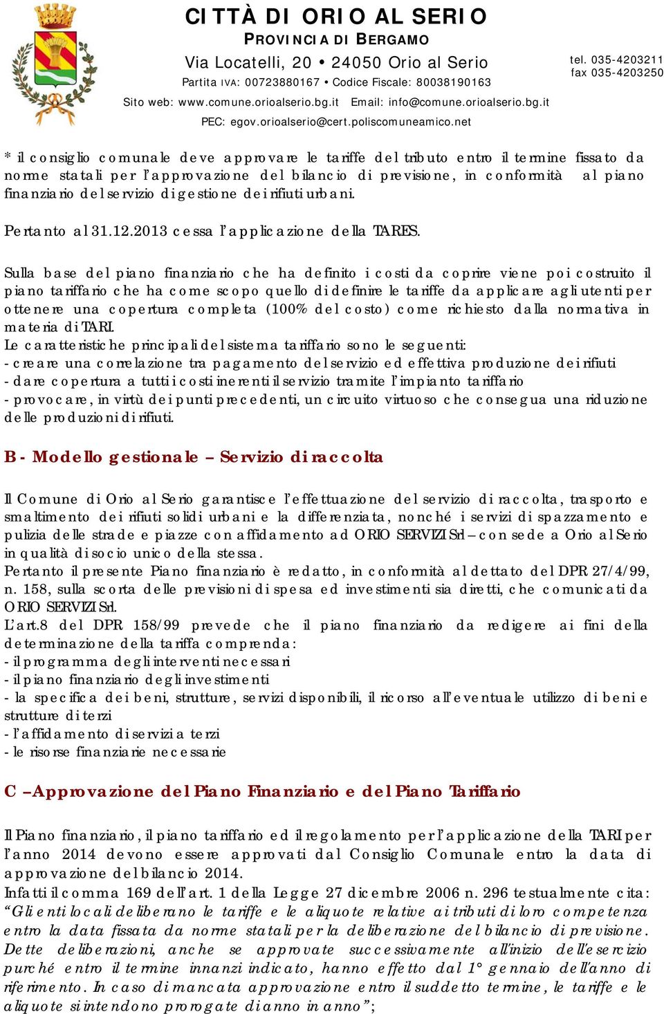 Sulla base del piano finanziario che ha definito i costi da coprire viene poi costruito il piano tariffario che ha come scopo quello di definire le tariffe da applicare agli utenti per ottenere una