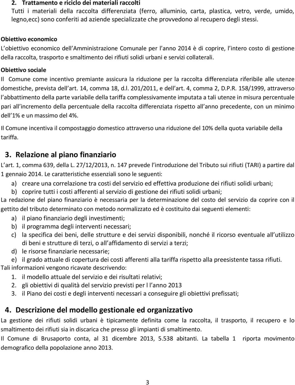 Obiettivo economico L obiettivo economico dell Amministrazione Comunale per l anno 2014 è di coprire, l intero costo di gestione della raccolta, trasporto e smaltimento dei rifiuti solidi urbani e