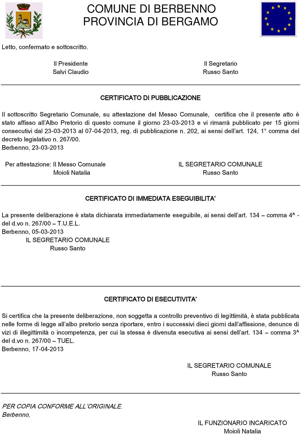 Pretorio di questo comune il giorno 23-03-2013 e vi rimarrà pubblicato per 15 giorni consecutivi dal 23-03-2013 al 07-04-2013, reg. di pubblicazione n. 202, ai sensi dell art.