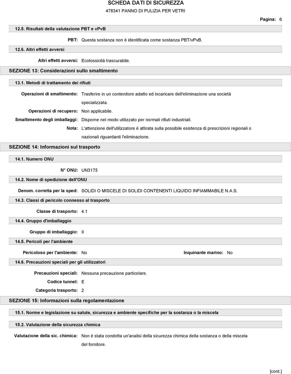 Operazioni di recupero: Non applicabile. Smaltimento degli imballaggi: Disporne nel modo utilizzato per normali rifiuti industriali.