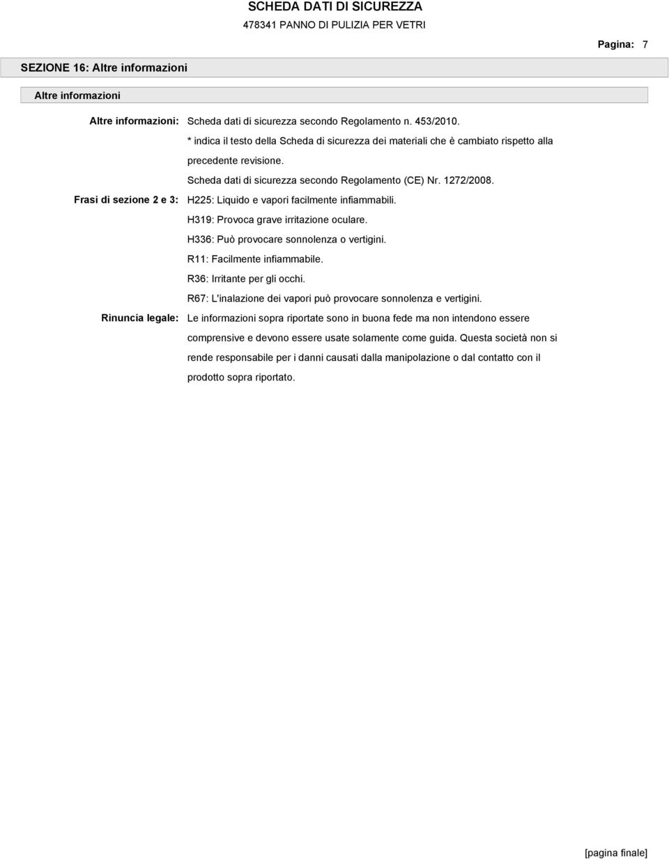 Frasi di sezione 2 e 3: Rinuncia legale: H225: Liquido e vapori facilmente infiammabili. H319: Provoca grave irritazione oculare. H336: Può provocare sonnolenza o vertigini.