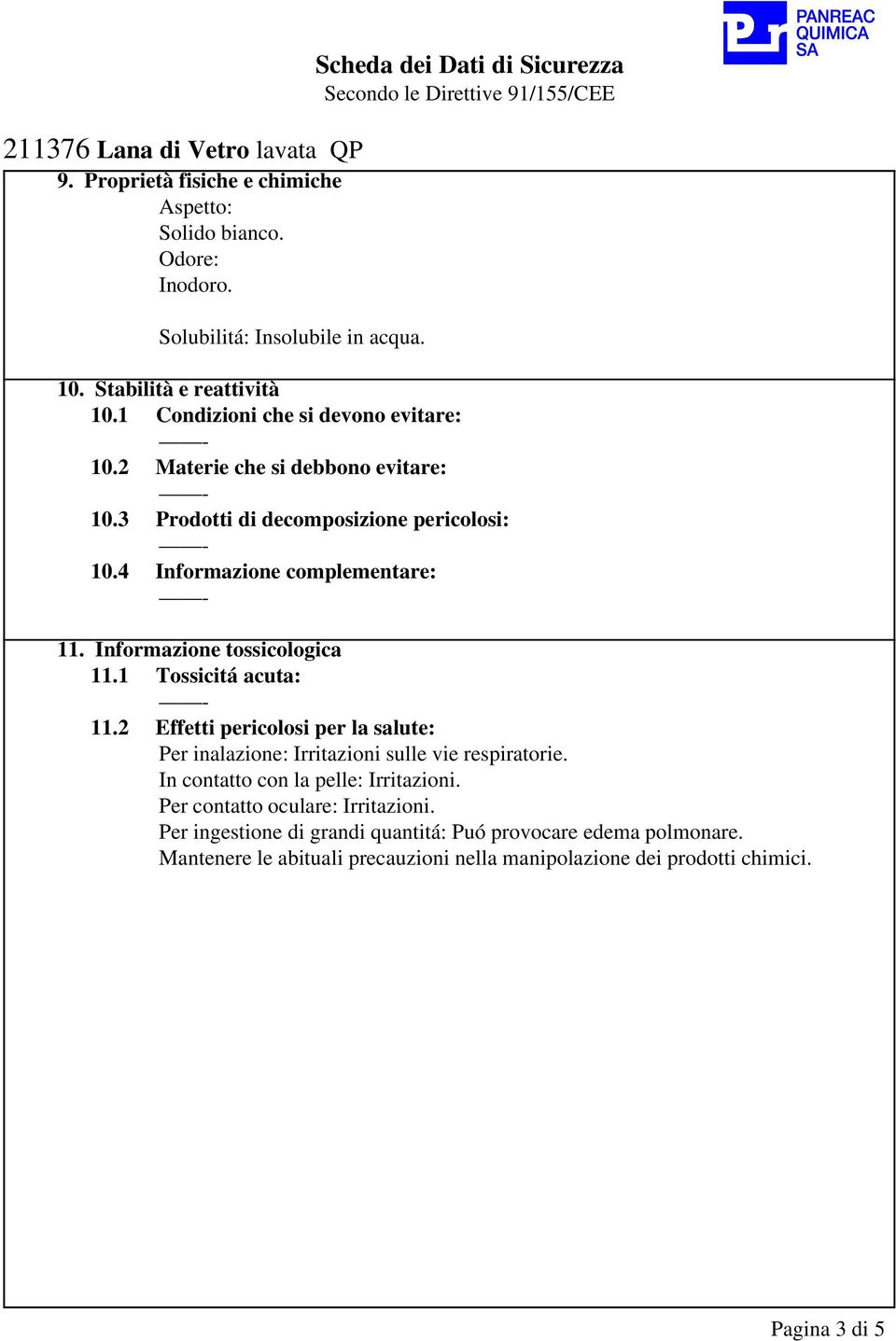 Informazione tossicologica 11.1 Tossicitá acuta: 11.2 Effetti pericolosi per la salute: Per inalazione: Irritazioni sulle vie respiratorie.