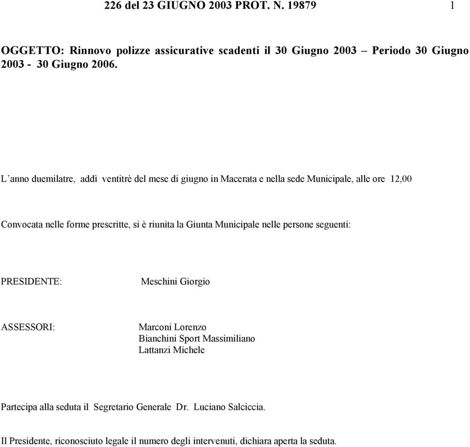 riunita la Giunta Municipale nelle persone seguenti: PRESIDENTE: Meschini Giorgio ASSESSORI: Marconi Lorenzo Bianchini Sport Massimiliano Lattanzi