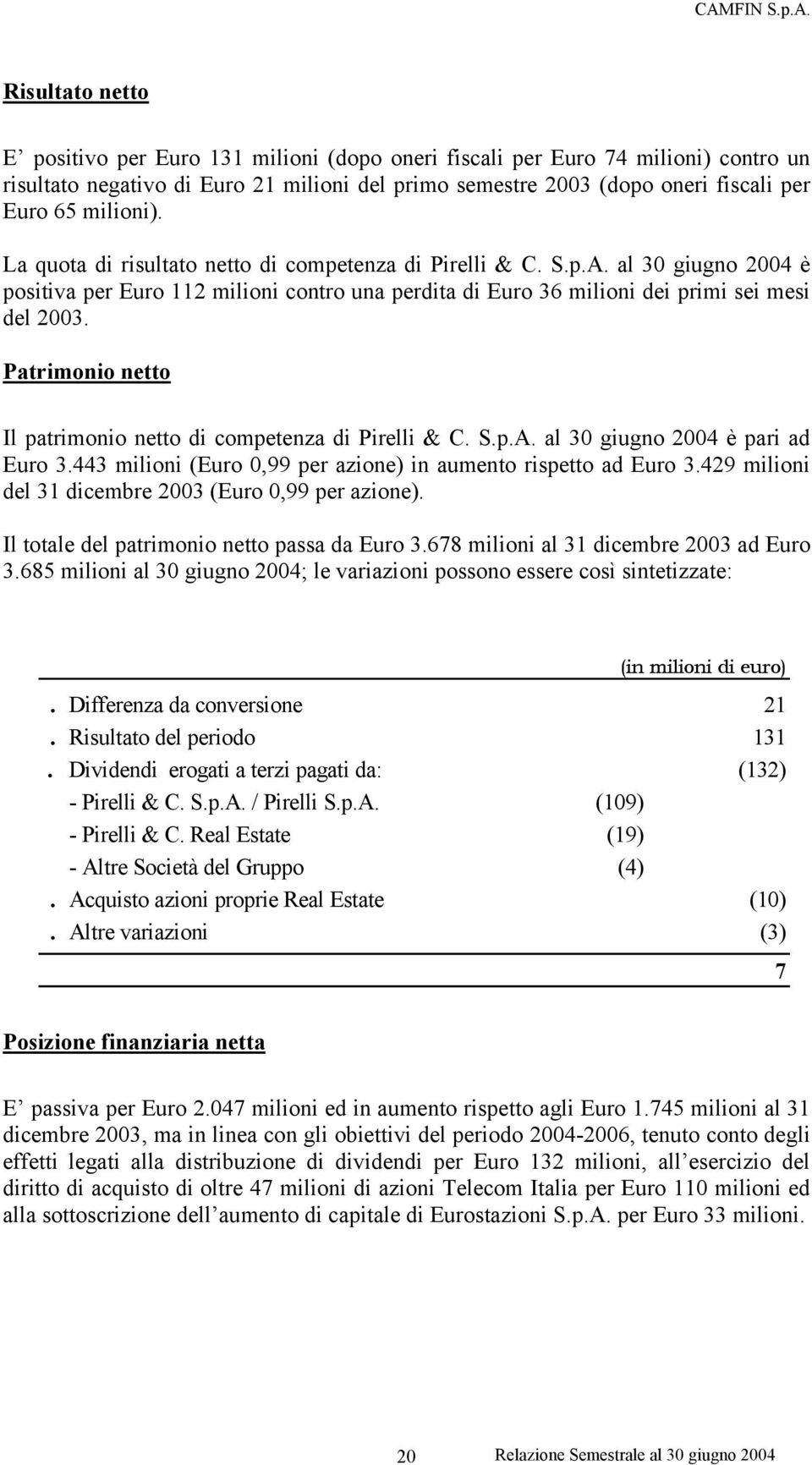 Patrimonio netto Il patrimonio netto di competenza di Pirelli & C. S.p.A. al 30 giugno 2004 è pari ad Euro 3.443 milioni (Euro 0,99 per azione) in aumento rispetto ad Euro 3.