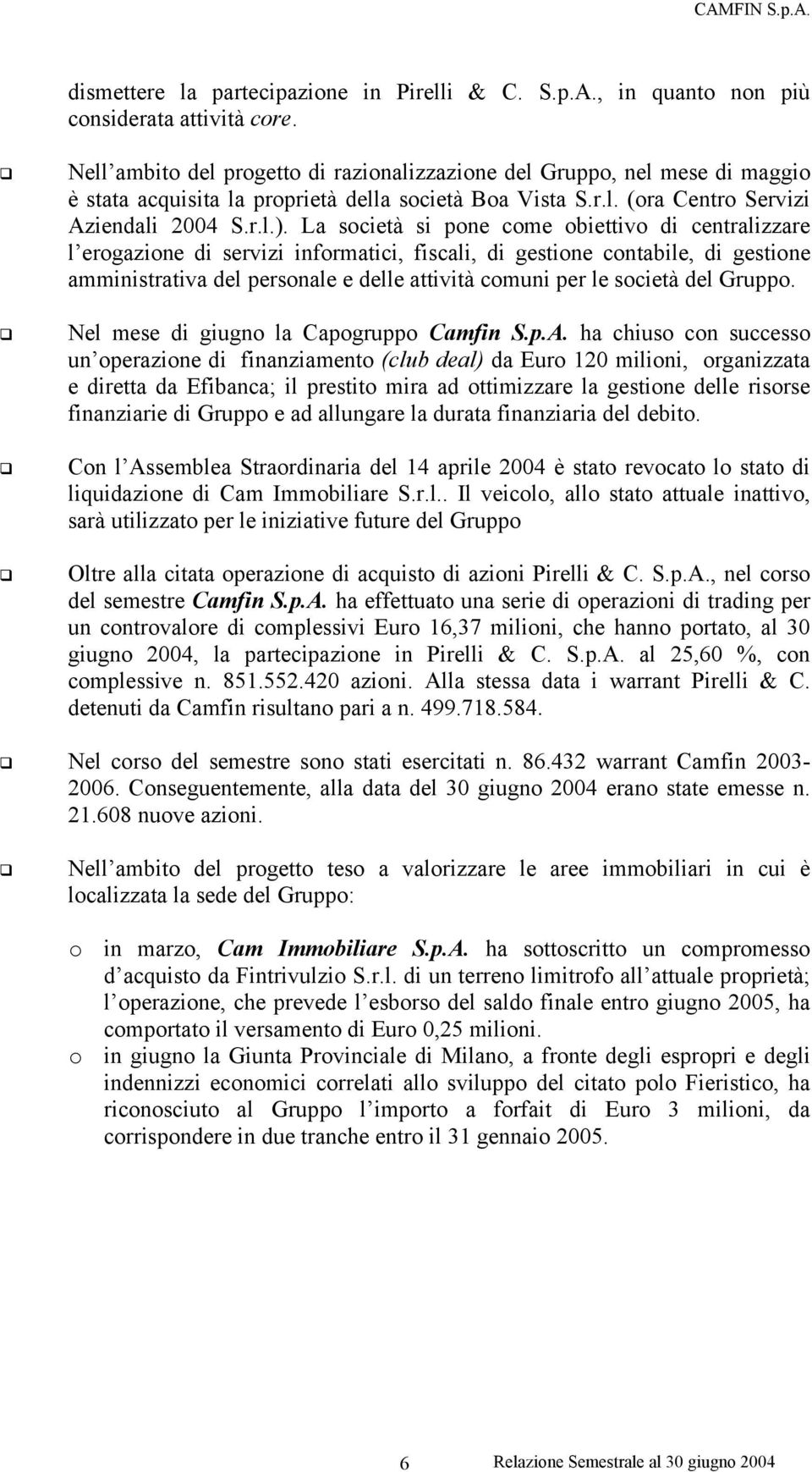 La società si pone come obiettivo di centralizzare l erogazione di servizi informatici, fiscali, di gestione contabile, di gestione amministrativa del personale e delle attività comuni per le società