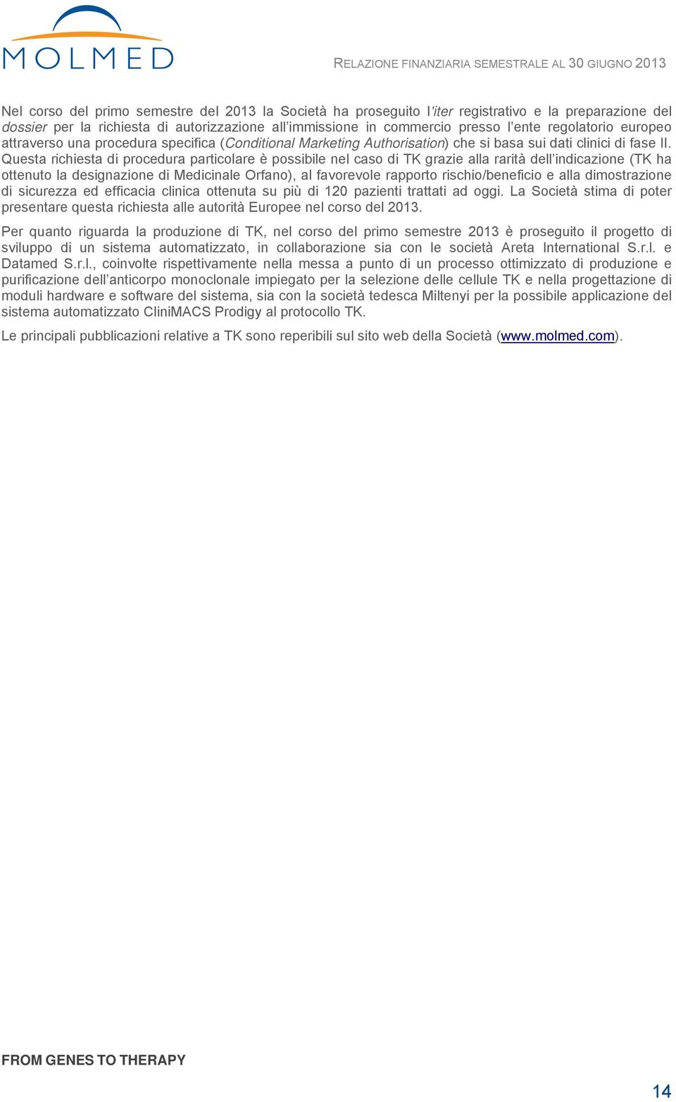 Questa richiesta di procedura particolare è possibile nel caso di TK grazie alla rarità dell indicazione (TK ha ottenuto la designazione di Medicinale Orfano), al favorevole rapporto