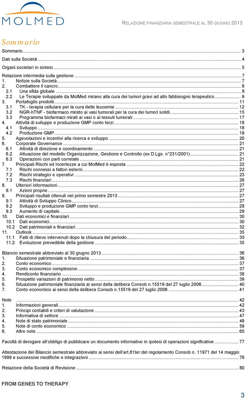 1 TK - terapia cellulare per la cura delle leucemie... 12 3.2 NGR-hTNF - biofarmaco mirato ai vasi tumorali per la cura dei tumori solidi... 15 3.