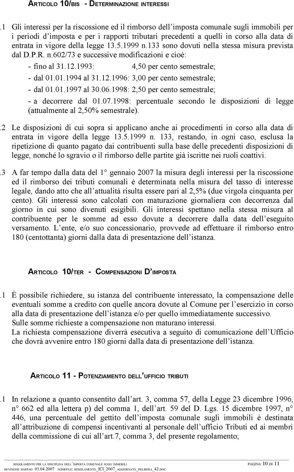 della legge 13.5.1999 n.133 sono dovuti nella stessa misura prevista dal D.P.R. n.602/73 e successive modificazioni e cioè: - fino al 31.12.1993: 4,50 per cento semestrale; - dal 01.01.1994 al 31.12.1996: 3,00 per cento semestrale; - dal 01.