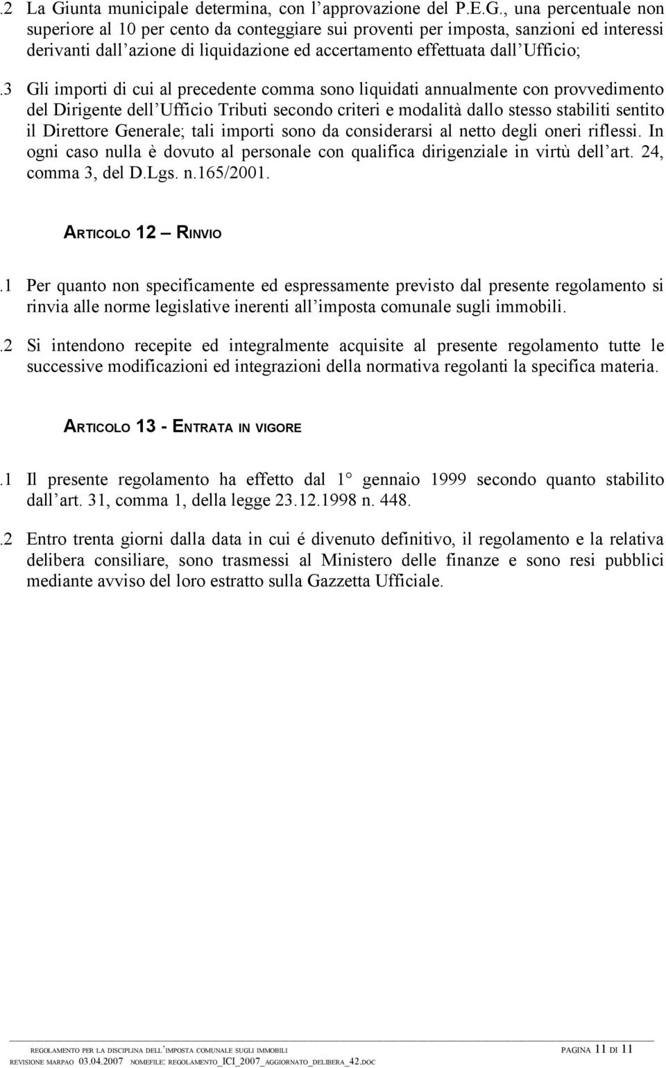 Generale; tali importi sono da considerarsi al netto degli oneri riflessi. In ogni caso nulla è dovuto al personale con qualifica dirigenziale in virtù dell art. 24, comma 3, del D.Lgs. n.165/2001.