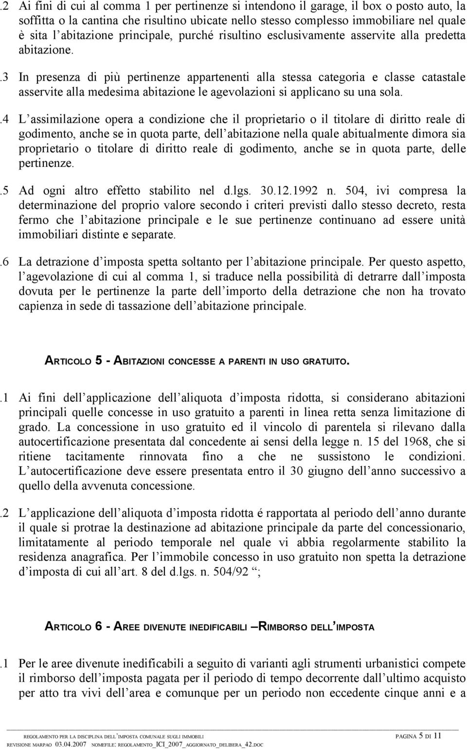 .3 In presenza di più pertinenze appartenenti alla stessa categoria e classe catastale asservite alla medesima abitazione le agevolazioni si applicano su una sola.