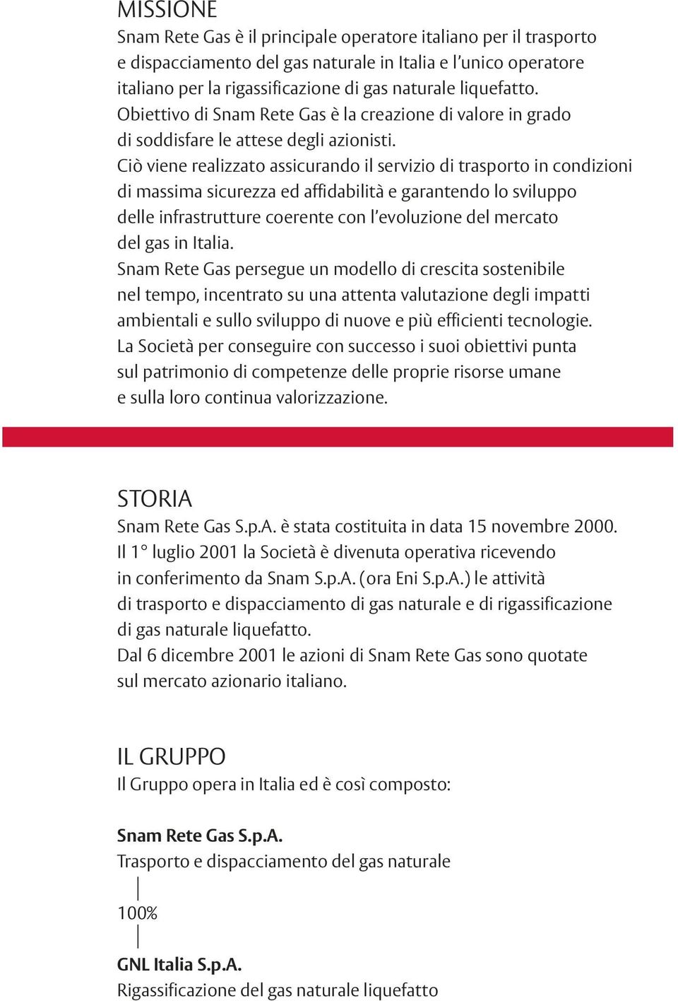 Ciò viene realizzato assicurando il servizio di trasporto in condizioni di massima sicurezza ed affidabilità e garantendo lo sviluppo delle infrastrutture coerente con l evoluzione del mercato del