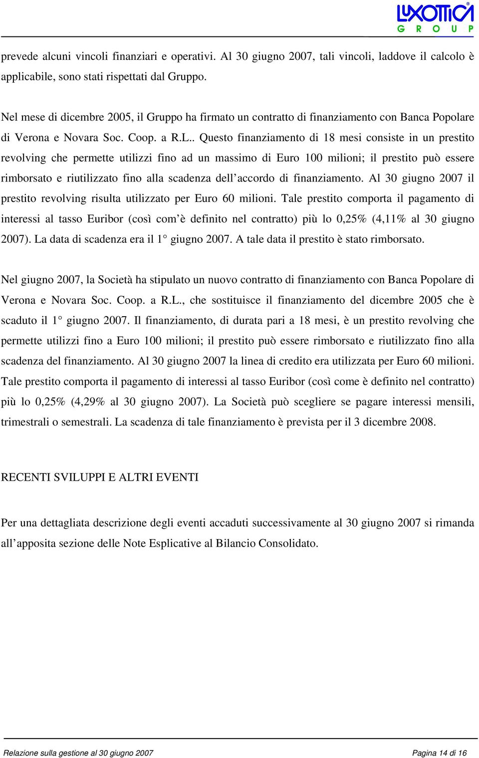 . Questo finanziamento di 18 mesi consiste in un prestito revolving che permette utilizzi fino ad un massimo di Euro 100 milioni; il prestito può essere rimborsato e riutilizzato fino alla scadenza