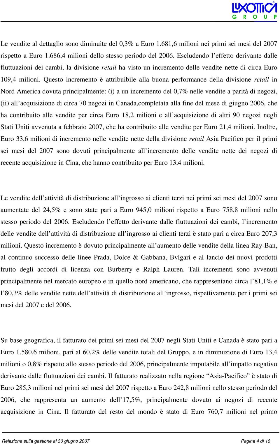 Questo incremento è attribuibile alla buona performance della divisione retail in Nord America dovuta principalmente: (i) a un incremento del 0,7% nelle vendite a parità di negozi, (ii) all