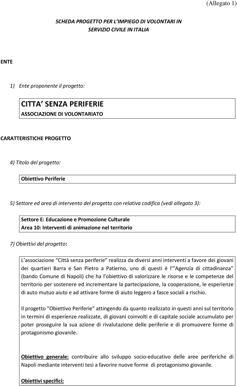 animazione nel territorio 7) Obiettivi del progetto: L associazione Città senza periferie realizza da diversi anni interventi a favore dei giovani dei quartieri Barra e San Pietro a Patierno, uno di