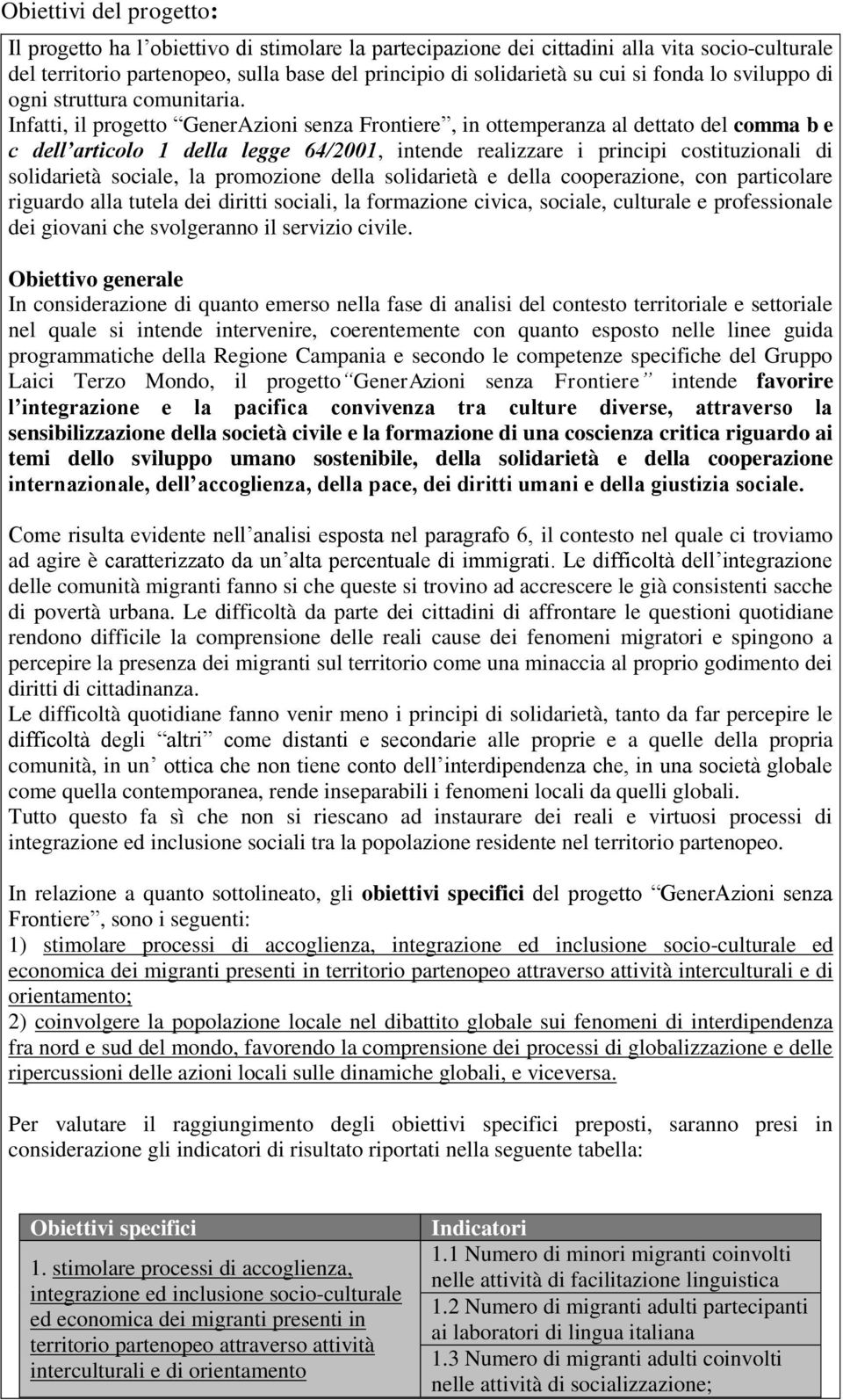 Infatti, il progetto GenerAzioni senza Frontiere, in ottemperanza al dettato del comma b e c dell articolo 1 della legge 64/2001, intende realizzare i principi costituzionali di solidarietà sociale,