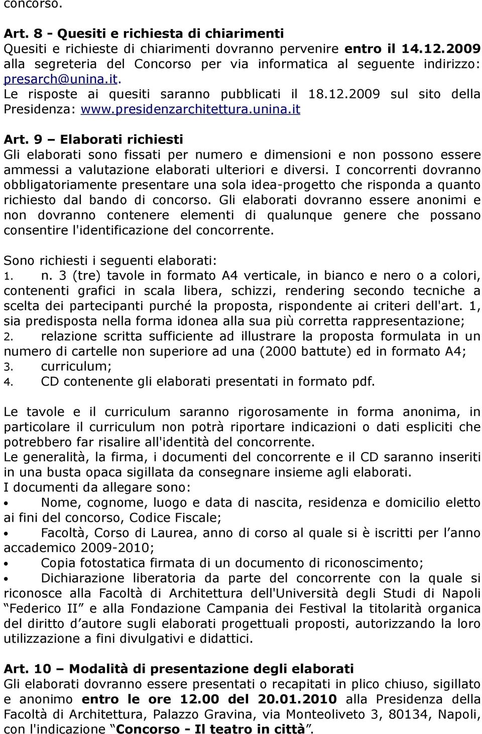 presidenzarchitettura.unina.it Art. 9 Elaborati richiesti Gli elaborati sono fissati per numero e dimensioni e non possono essere ammessi a valutazione elaborati ulteriori e diversi.