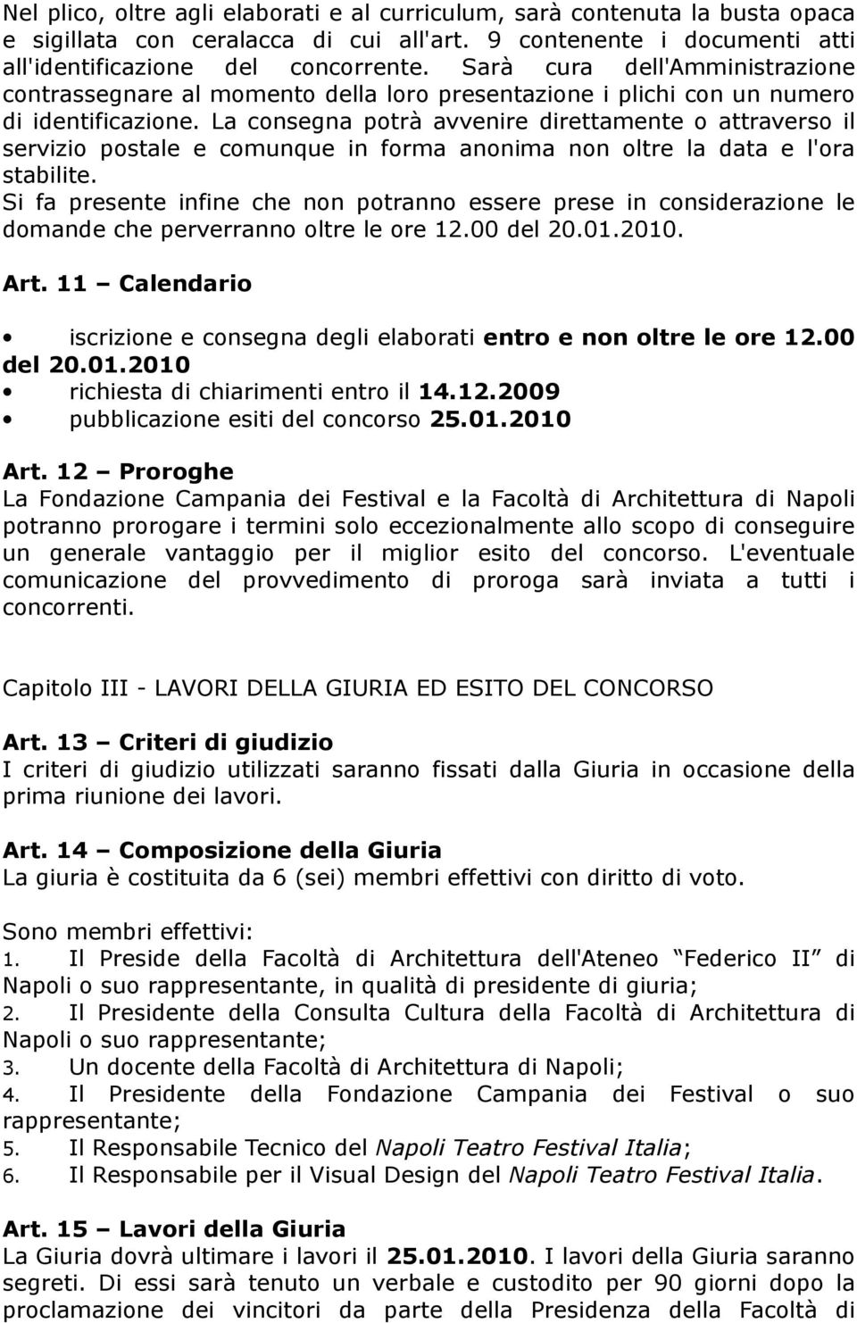 La consegna potrà avvenire direttamente o attraverso il servizio postale e comunque in forma anonima non oltre la data e l'ora stabilite.