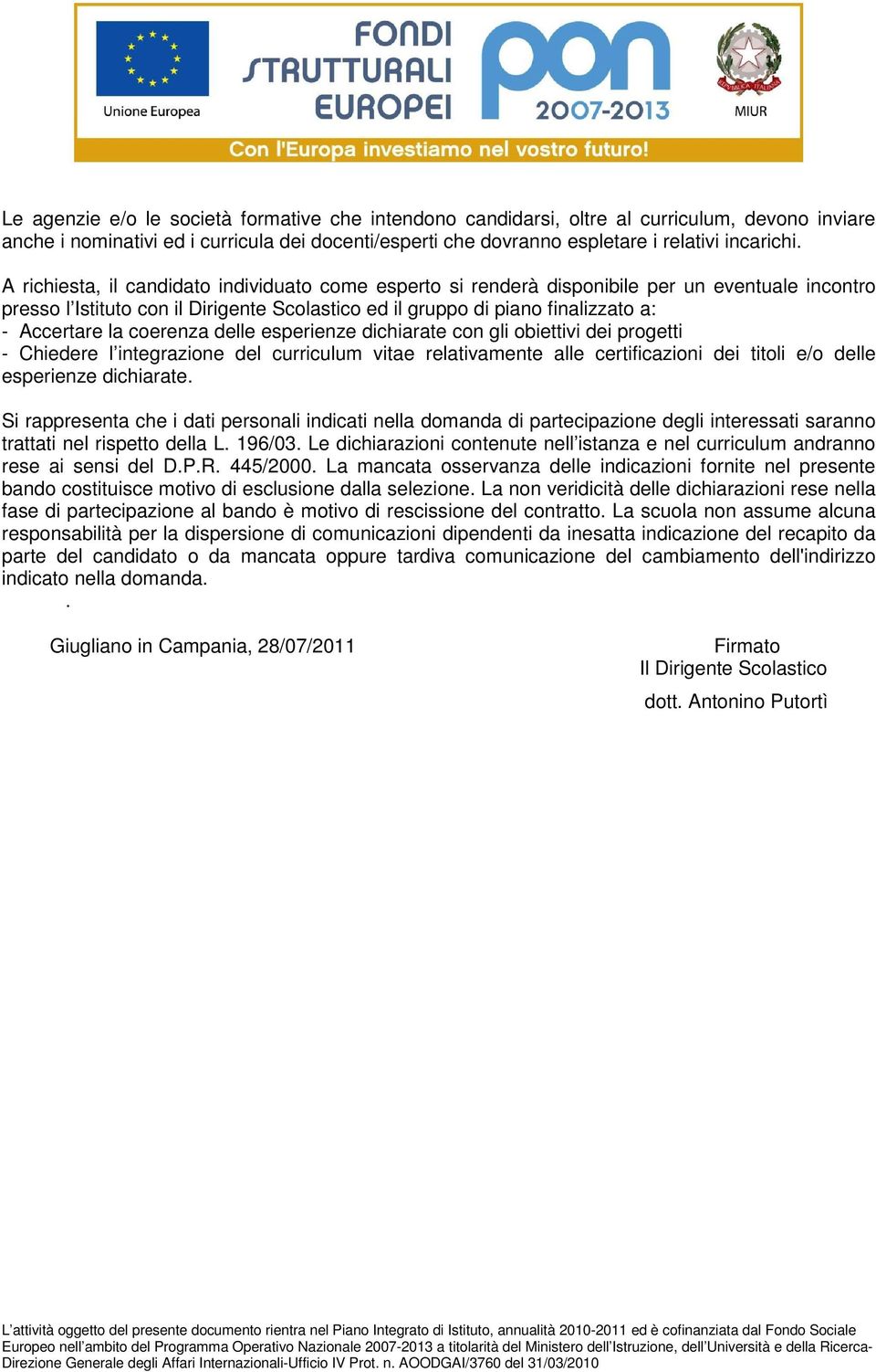 coerenza delle esperienze dichiarate con gli obiettivi dei progetti - Chiedere l integrazione del curriculum vitae relativamente alle certificazioni dei titoli e/o delle esperienze dichiarate.