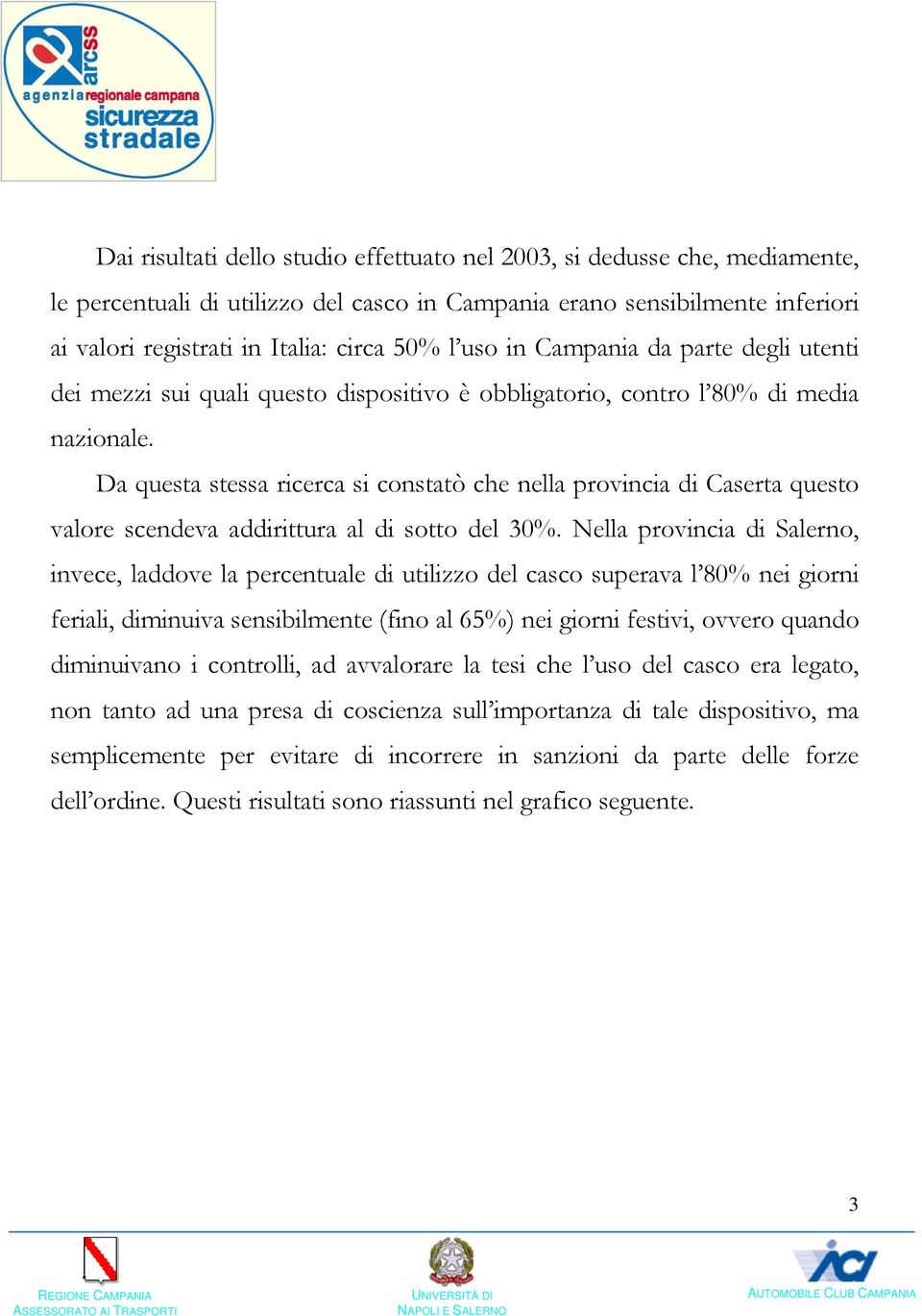 Da questa stessa ricerca si constatò che nella provincia di Caserta questo valore scendeva addirittura al di sotto del 30%.