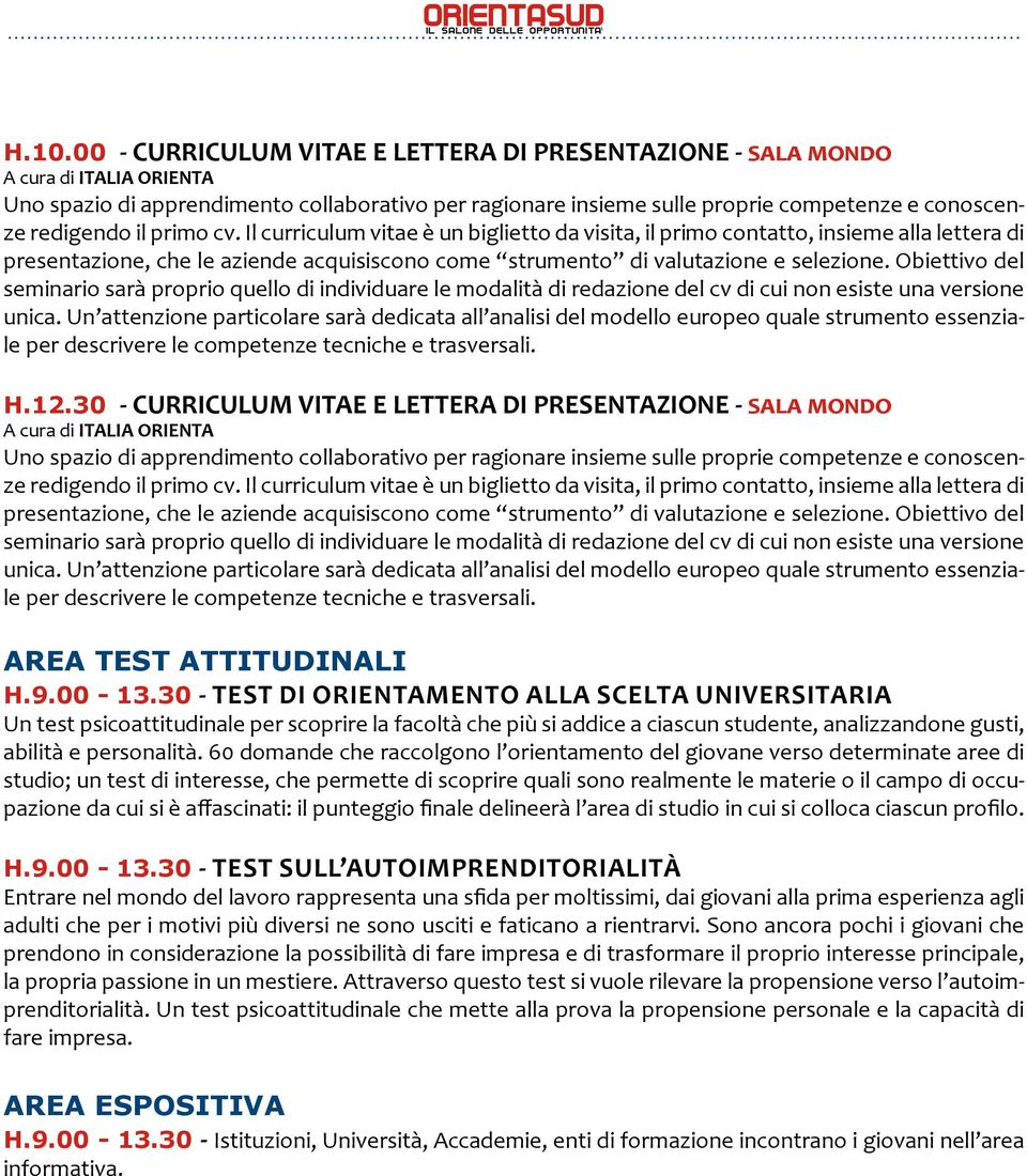 60 domande che raccolgono l orientamento del giovane verso determinate aree di studio; un test di interesse, che permette di scoprire quali sono realmente le materie o il campo di occupazione da cui