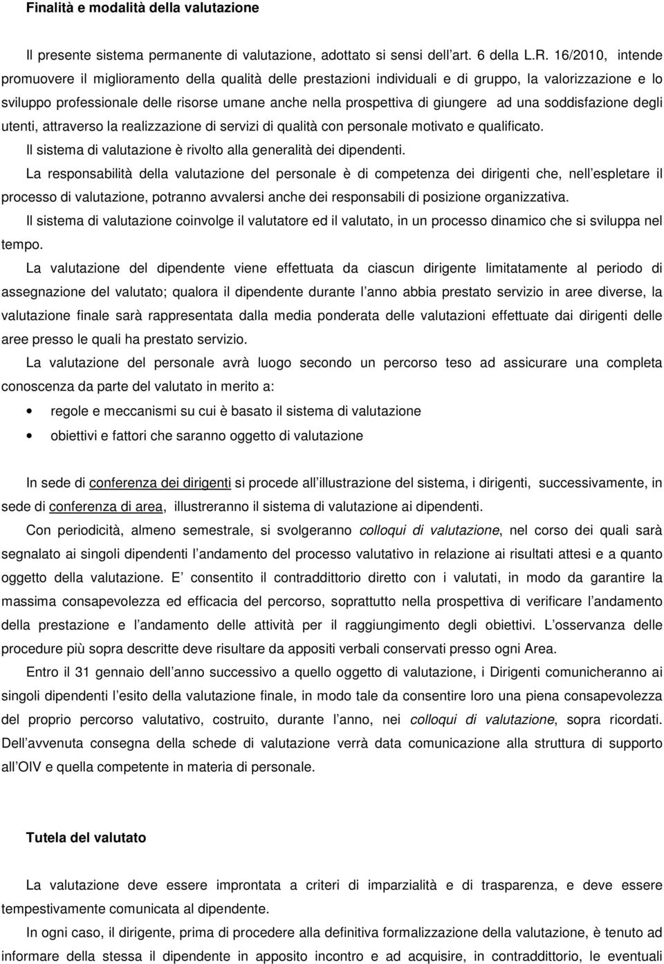 giungere ad una soddisfazione degli utenti, attraverso la realizzazione di servizi di qualità con personale motivato e qualificato. Il sistema di valutazione è rivolto alla generalità dei dipendenti.