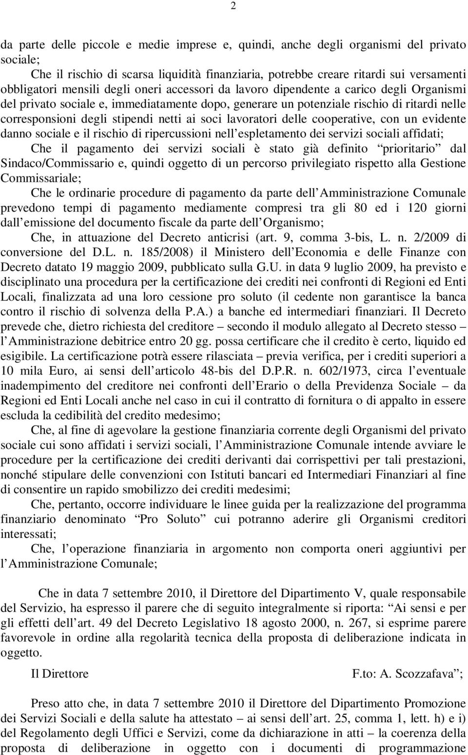 netti ai soci lavoratori delle cooperative, con un evidente danno sociale e il rischio di ripercussioni nell espletamento dei servizi sociali affidati; Che il pagamento dei servizi sociali è stato