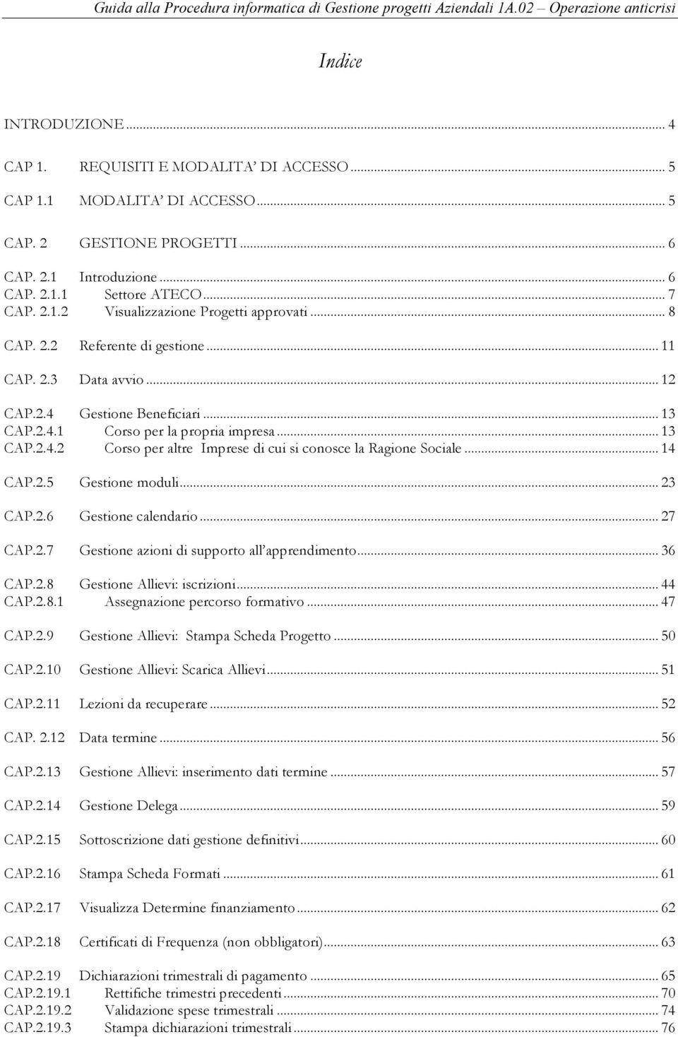 .. 14 CAP.2.5 Gestione moduli... 23 CAP.2.6 Gestione calendario... 27 CAP.2.7 Gestione azioni di supporto all apprendimento... 36 CAP.2.8 Gestione Allievi: iscrizioni... 44 CAP.2.8.1 Assegnazione percorso formativo.